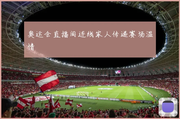 奥运会直播间连线家人传递赛场温情